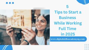 Read more about the article 5 Tips to Start a Business While Working Full Time in 2025